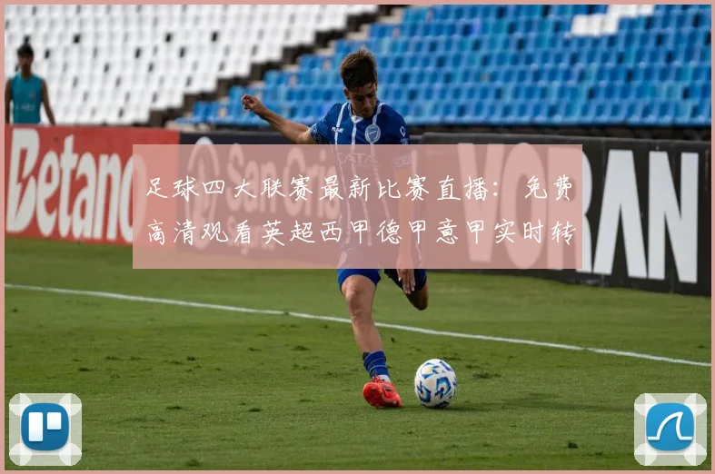 足球四大联赛最新比赛直播：免费高清观看英超西甲德甲意甲实时转播