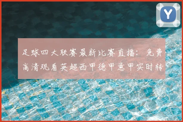 足球四大联赛最新比赛直播：免费高清观看英超西甲德甲意甲实时转播