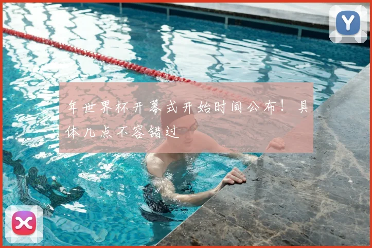 年世界杯开幕式开始时间公布！具体几点不容错过
